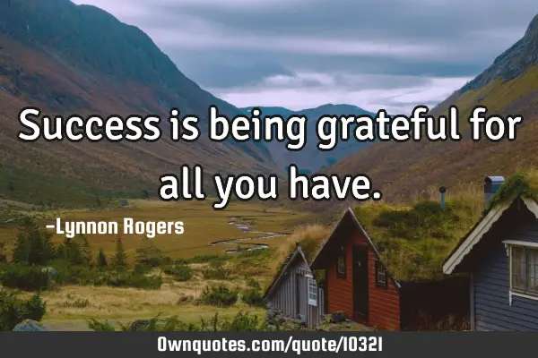 Success is being grateful for all you