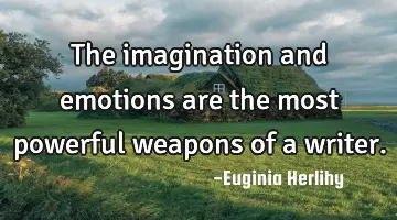 The imagination and emotions are the most powerful weapons of a writer.