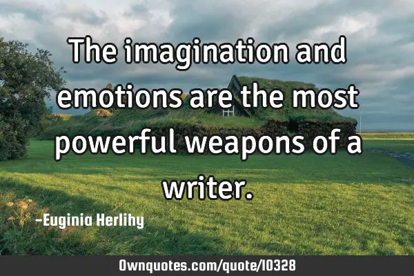 The imagination and emotions are the most powerful weapons of a