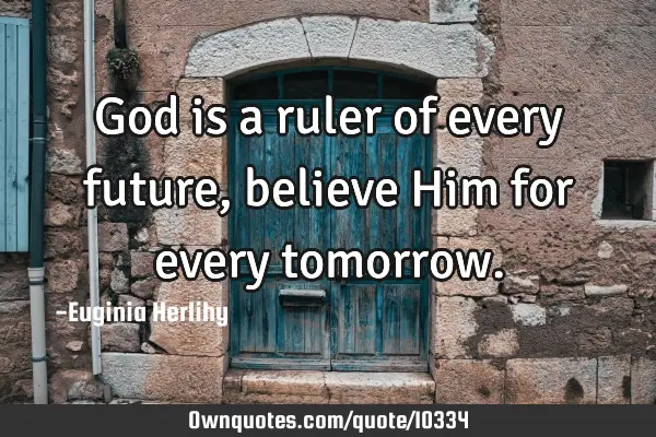 God is a ruler of every future, believe Him for every