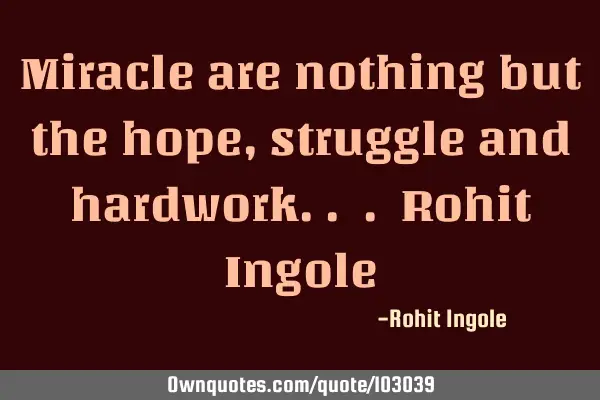 Miracle are nothing but the hope, struggle and hardwork.. . Rohit I