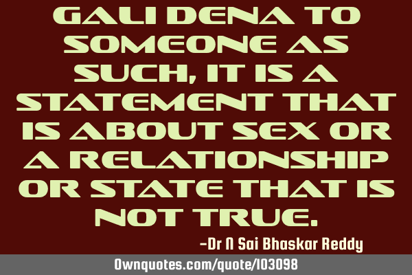 Gali dena to someone as such, it is a statement that is about sex or a relationship or state that