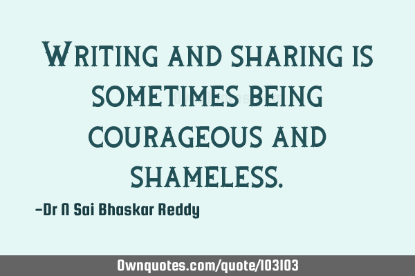 Writing and sharing is sometimes being courageous and