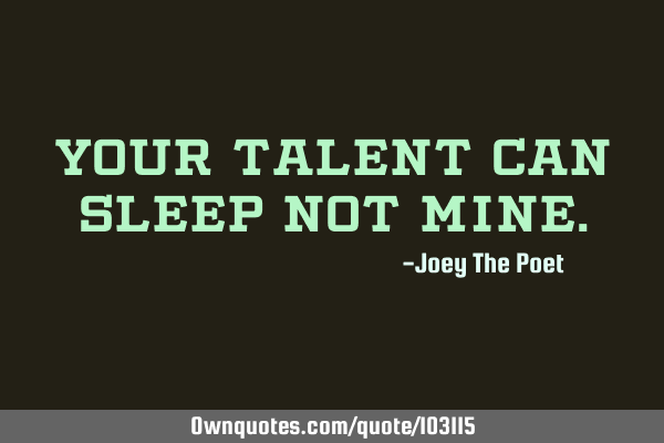 Your Talent Can Sleep Not M