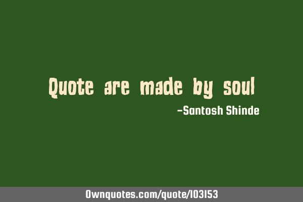 Quote are made by