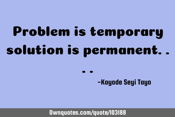 Problem is temporary solution is