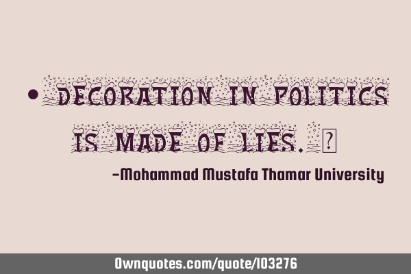 • Decoration in politics is made of lies.‎