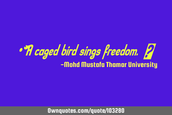 • A caged bird sings freedom. ‎