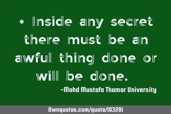 • Inside any secret there must be an awful thing done or will be done.‎