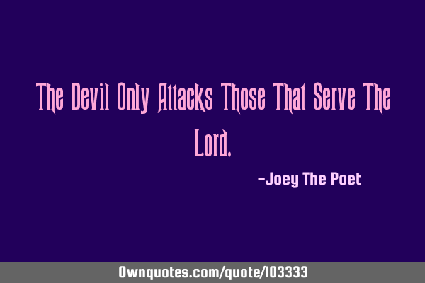 The Devil Only Attacks Those That Serve The L