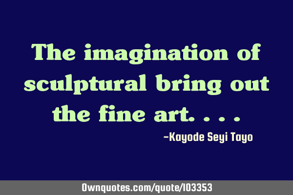 The imagination of sculptural bring out the fine