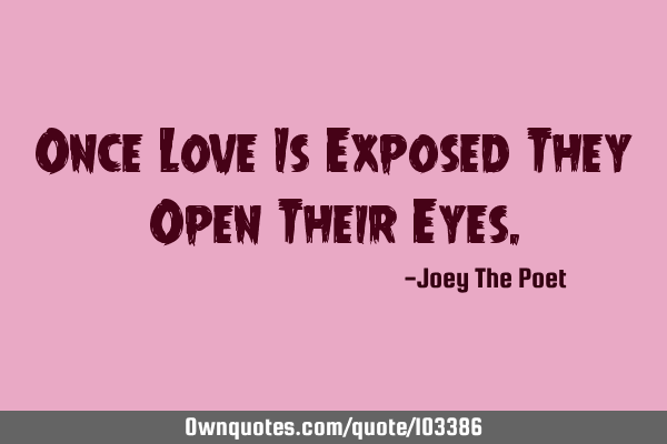Once Love Is Exposed They Open Their E