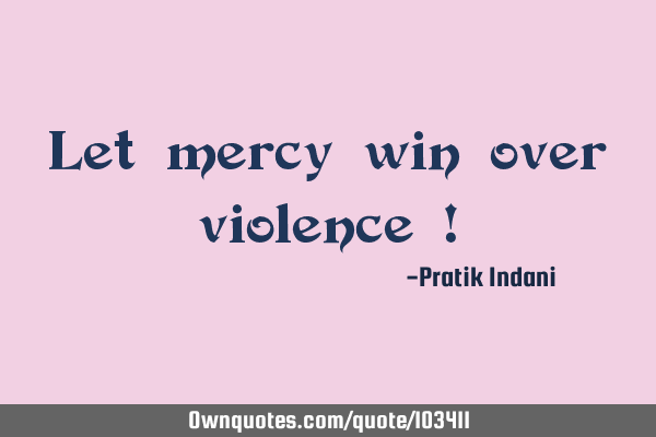Let mercy win over violence !
