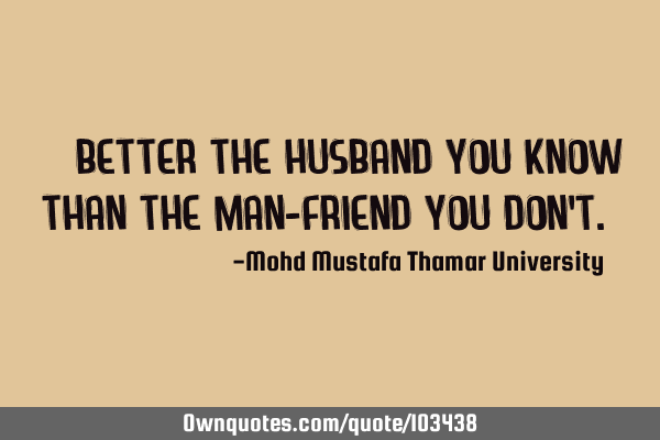 • ‎better the husband you know than the man-friend you don