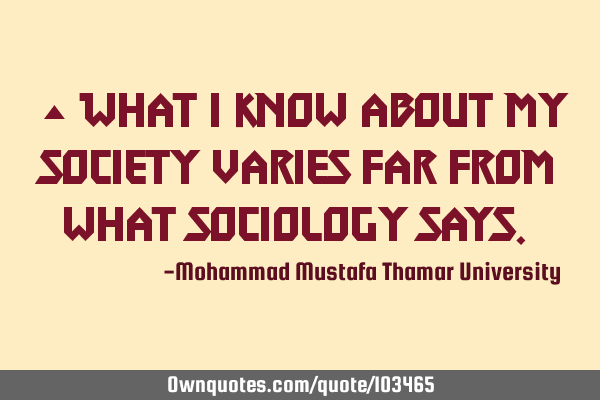 • What I know about my society varies far from what sociology says.‎