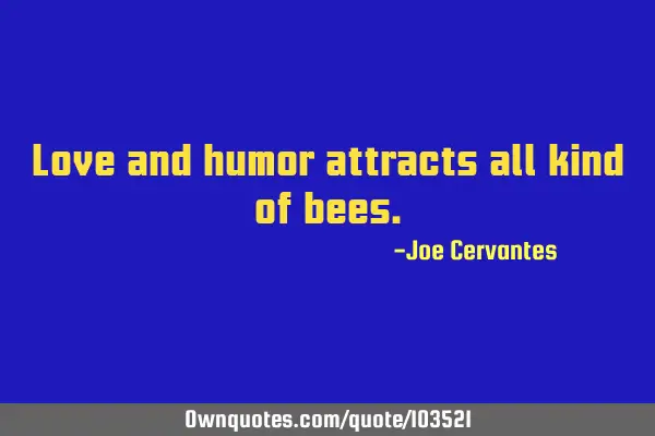 Love and humor attracts all kind of
