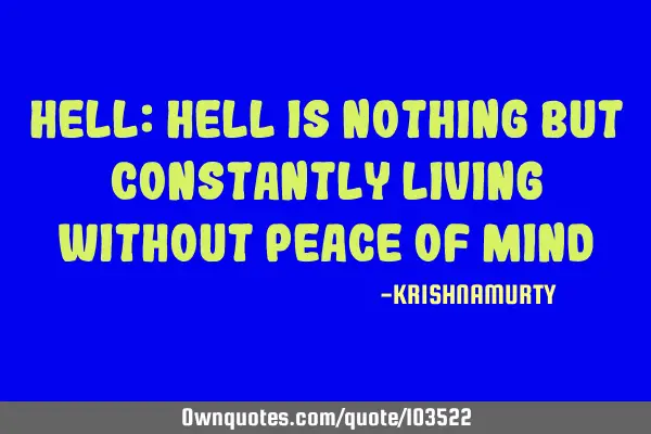 HELL: Hell is nothing but constantly living without peace of