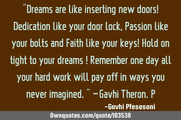 "Dreams are like inserting new doors! Dedication like your door lock , Passion like your bolts and F