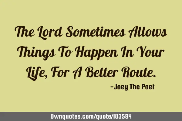 The Lord Sometimes Allows Things To Happen In Your Life, For A Better R