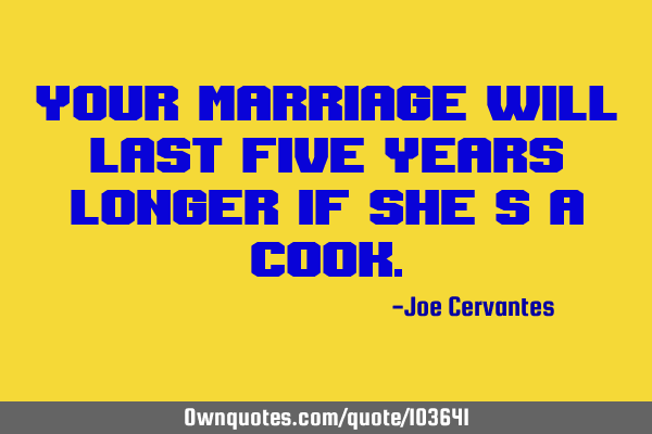 Your marriage will last five years longer if she