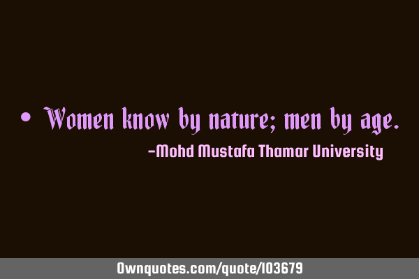 • Women know by nature; men by age.‎