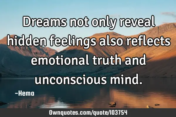 Dreams not only reveal hidden feelings also reflects emotional truth and unconscious