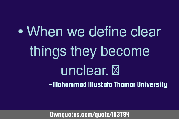 • When we define clear things they become unclear.‎