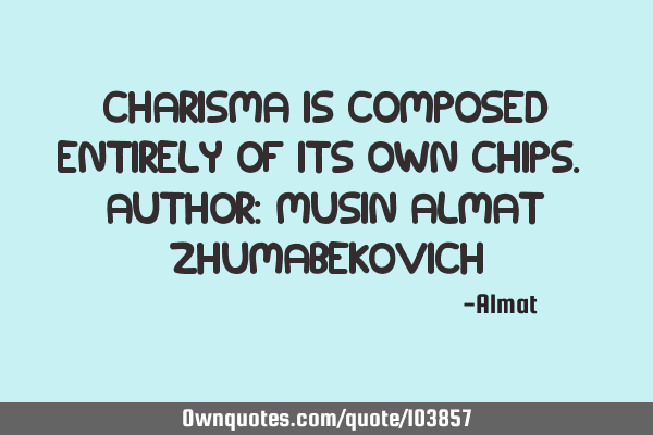 Charisma is composed entirely of its own chips. Author: Musin Almat Z
