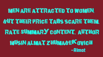 Men are attracted to women, but their price tags scare them. Rate Summary content. Author: Musin A