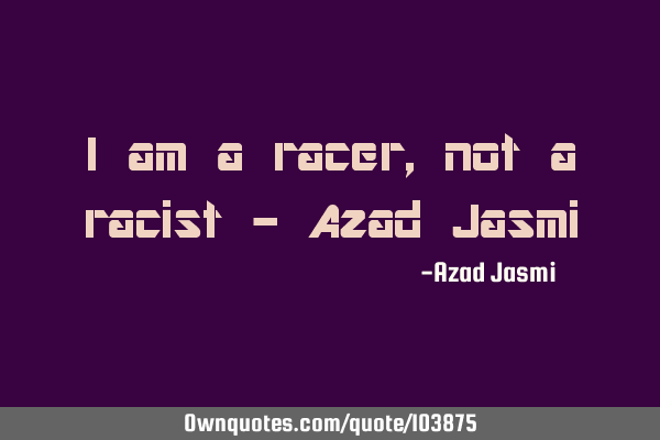 I am a racer, not a racist - Azad J