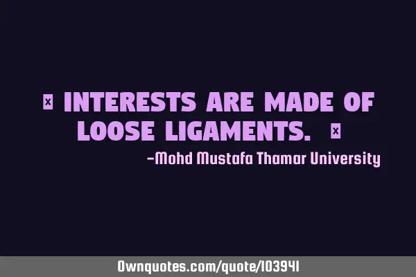 • Interests are made of loose ligaments. ‎