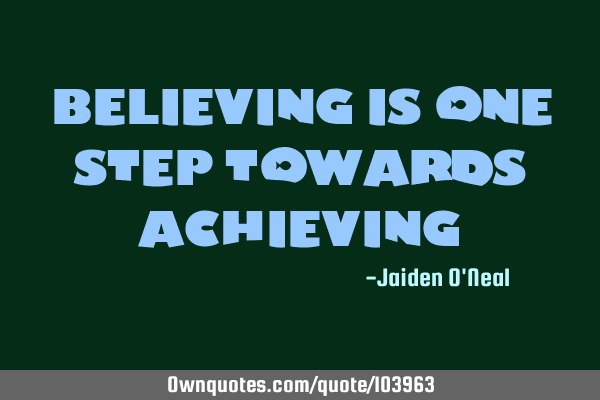 Believing is one step towards