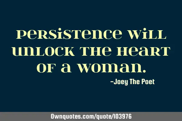 Persistence Will Unlock The Heart Of A W