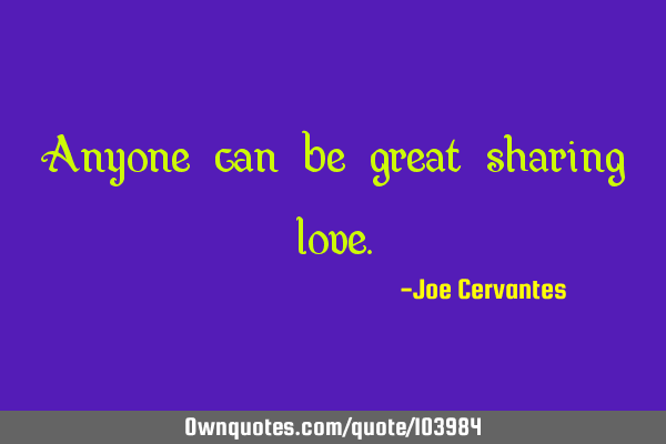 Anyone can be great sharing