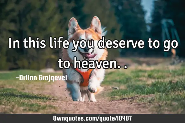 In this life you deserve to go to