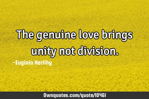 The genuine love brings unity not