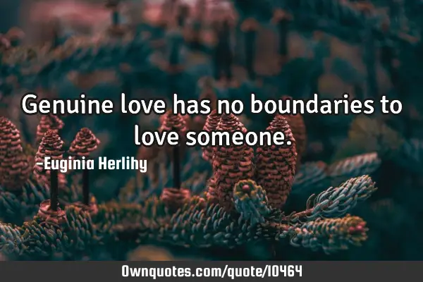 Genuine love has no boundaries to love