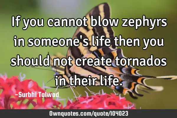 If you cannot blow zephyrs in someone