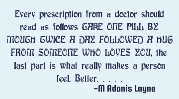Every prescription from a doctor should read as follows TAKE ONE PILL BY MOUTH TWICE A DAY FOLLOWED