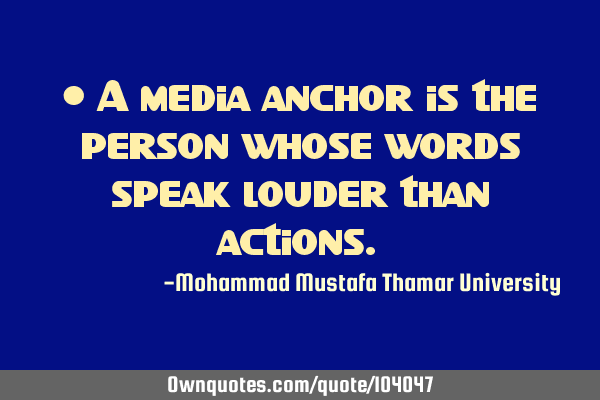 • A media anchor is the person whose words speak louder than ‎actions. ‎