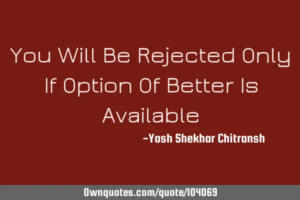 You Will Be Rejected Only If Option Of Better Is A