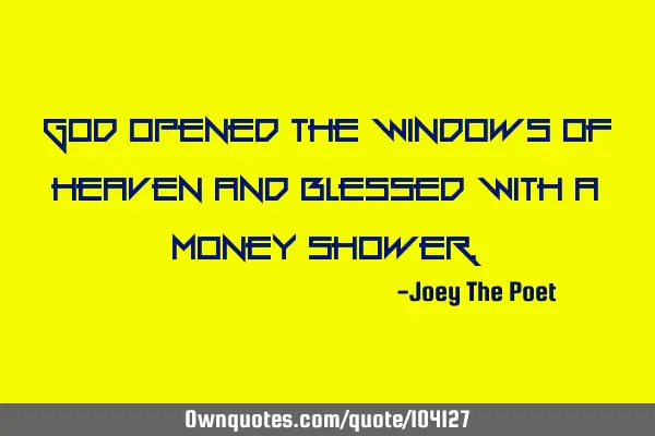 God Opened The Windows Of Heaven And Blessed With A Money S
