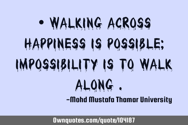 • Walking across happiness is possible; impossibility is to walk ‎along .‎