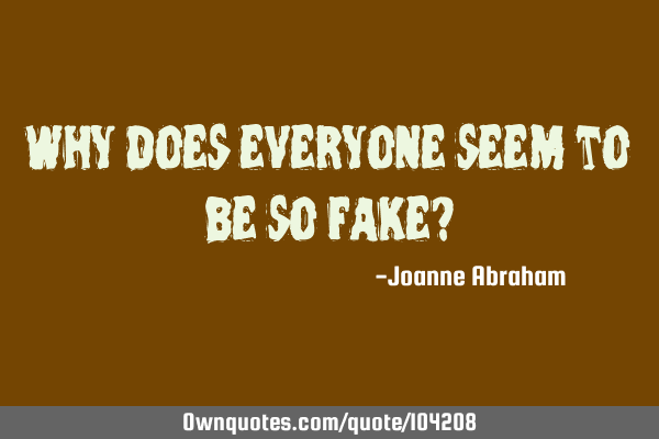 Why does everyone seem to be so fake?