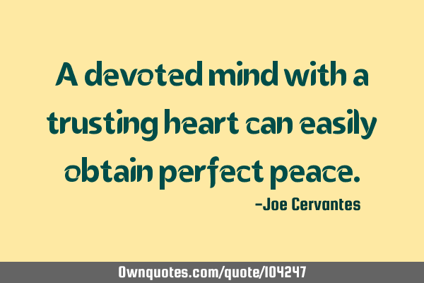 A devoted mind with a trusting heart can easily obtain perfect