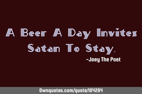 A Beer A Day Invites Satan To S