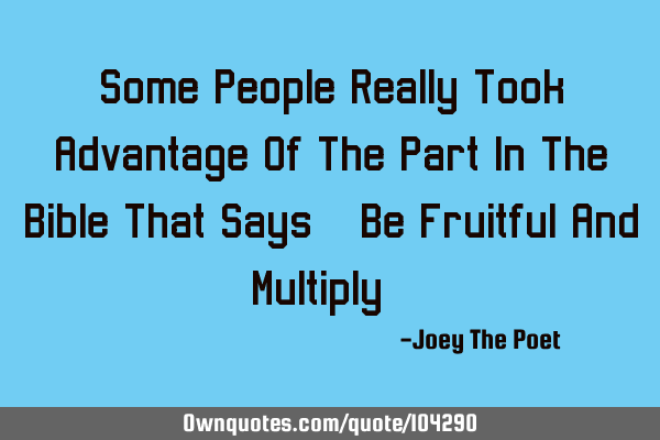 Some People Really Took Advantage Of The Part In The Bible That Says, "Be Fruitful And Multiply."