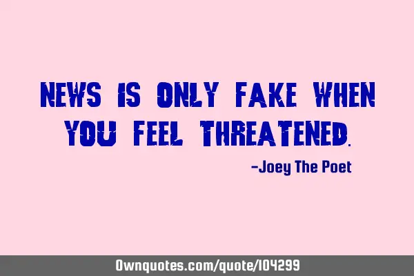 News Is Only Fake When You Feel T