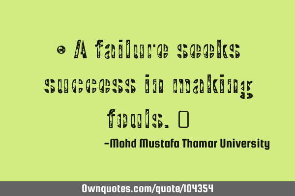 • A failure seeks success in making fouls.‎