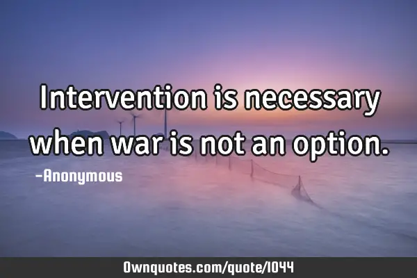 Intervention is necessary when war is not an